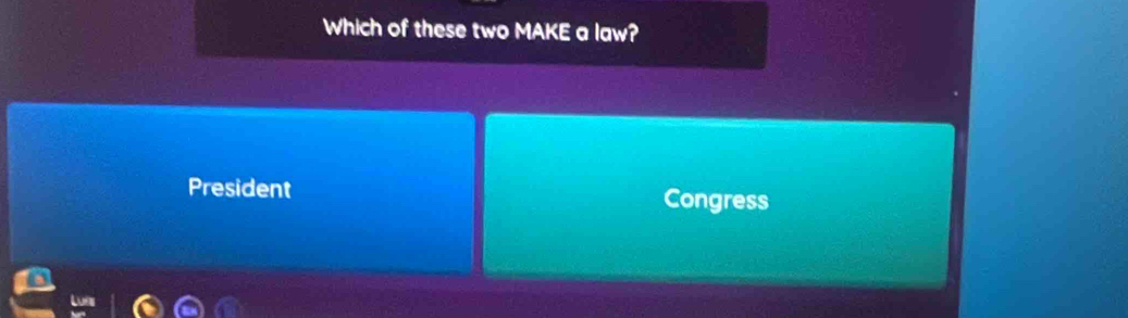 Which of these two MAKE a law?
President Congress