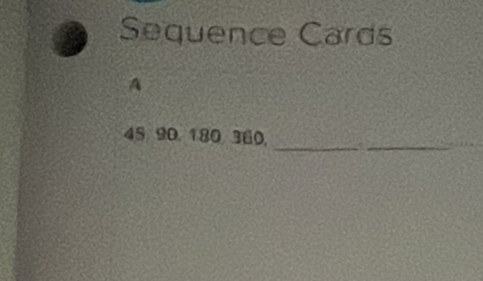 Sequence Cards
45 90, 180 360, 
__ 4