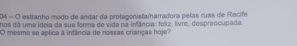 estranho modo de andar da protagonista/narradora pelas ruas de Recife 
nos dá uma ideia da sua forma de vida na infância: feliz, livre, despreocupada 
O mesmo se aplica à infância de nossas crianças hoje?