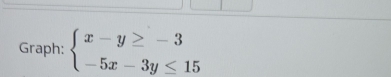 Graph: beginarrayl x-y≥ -3 -5x-3y≤ 15endarray.