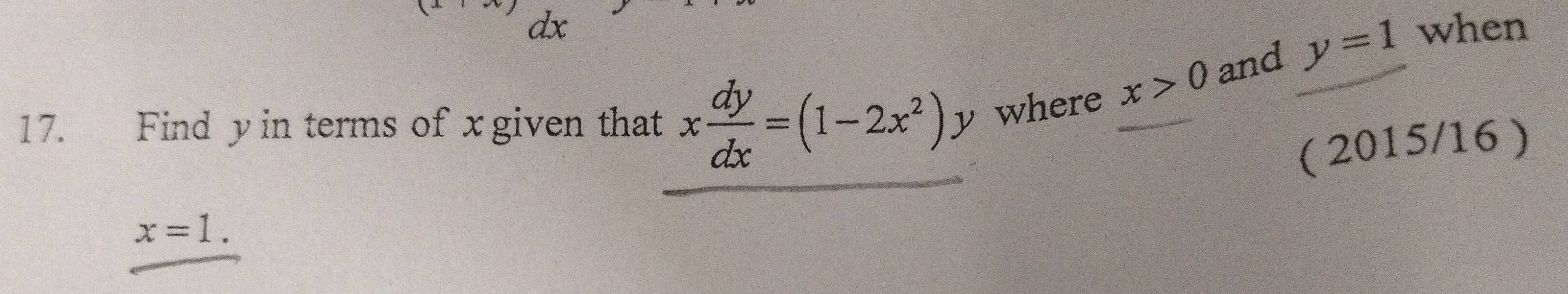 dx when
x>0 and y=1
17. Find y in terms of x given that x dy/dx =(1-2x^2)y where 
( 2015/16 )
x=1.