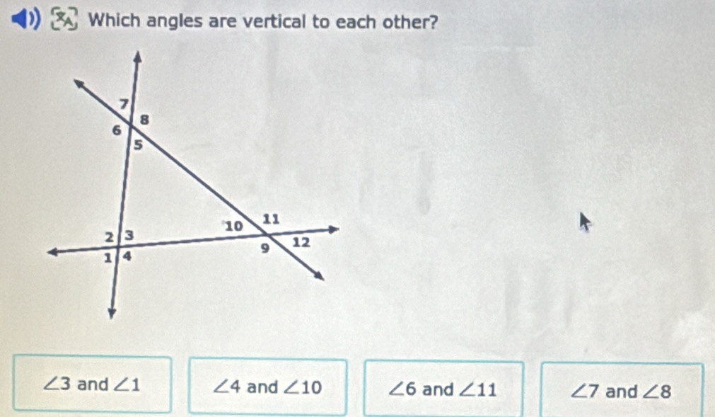 Which angles are vertical to each other?
∠ 3 and ∠ 1 ∠ 4 and ∠ 10 ∠ 6 and ∠ 11 ∠ 7 and ∠ 8