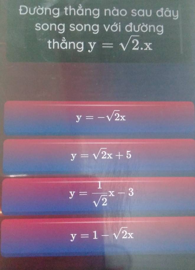 Đường thẳng nào sau đây
song song với đường
thẳng y=sqrt(2).x
y=-sqrt(2)x
y=sqrt(2)x+5
y= 1/sqrt(2) x-3
y=1-sqrt(2)x