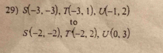 S(-3,-3), T(-3,1), U(-1,2)
to
S(-2,-2), T(-2,2), U(0,3)