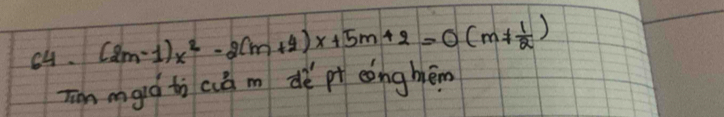 c4. (2m-1)x^2-2(m+1)x+5m+2=0(m!=  1/2 )
Tin mgǒ tì ciò m dè pt eōngbèm