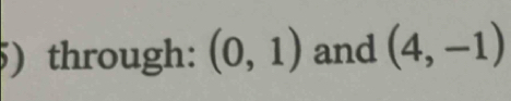 through: (0,1) and (4,-1)