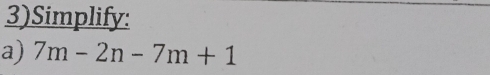 3)Simplify: 
a) 7m-2n-7m+1