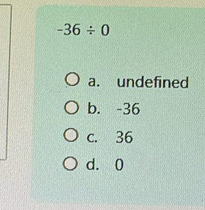 -36/ 0
a. undefined
b. -36
c. 36
d. 0