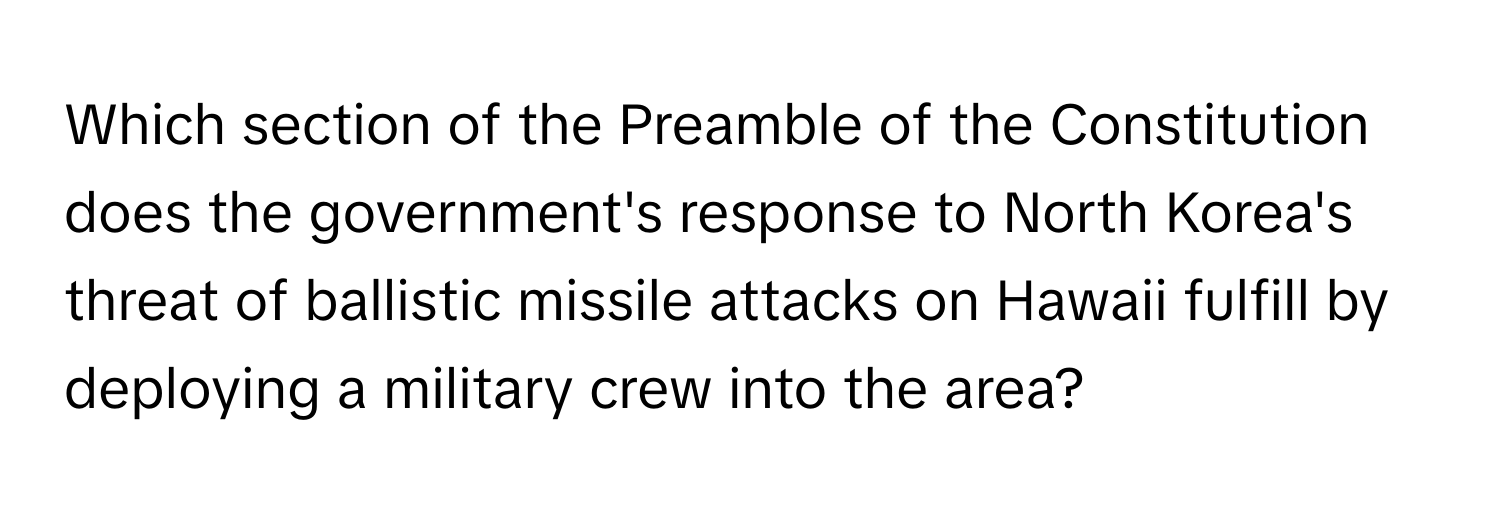 Which section of the Preamble of the Constitution does the government's response to North Korea's threat of ballistic missile attacks on Hawaii fulfill by deploying a military crew into the area?