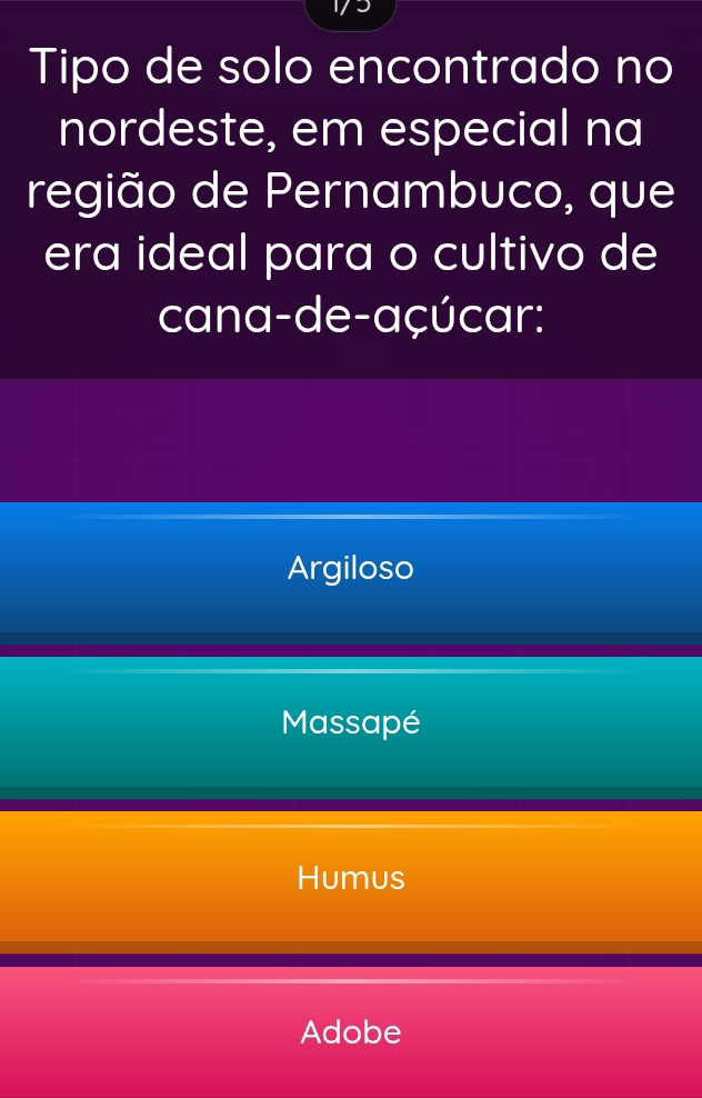 Tipo de solo encontrado no
nordeste, em especial na
região de Pernambuco, que
era ideal para o cultivo de
cana-de-açúcar:
Argiloso
Massapé
Humus
Adobe