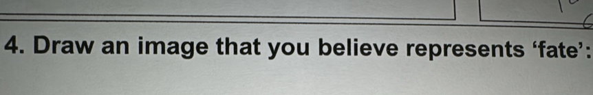 Draw an image that you believe represents ‘fate’: