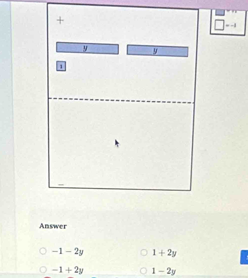 □ =-1
Answer
-1-2y
1+2y
-1+2y
1-2y