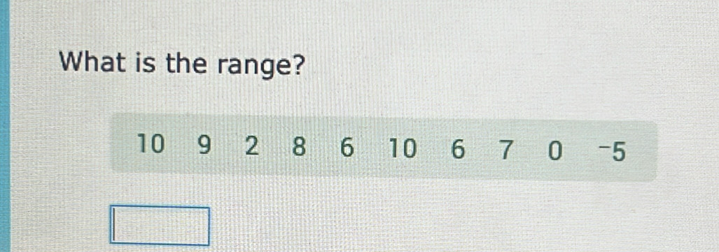 What is the range?
10 9 2 8 6 10 6 7 0 -5