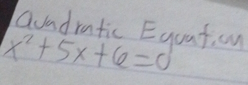 Guadratic Egoat.on
x^2+5x+6=0