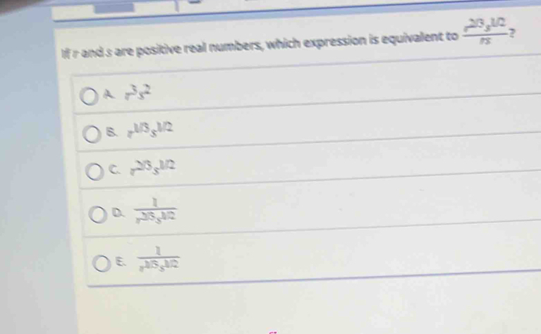 If r and s are positive real numbers, which expression is equivalent to frac 20_310n
A r^3s^2
B. r^(1/3)s^(1/2)
C. r^(2/3)s^(1/2)
D.  1/r^(2/5)s^(1/2) 
E.  1/n^(1/5)s^(1/2) 