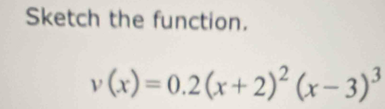 Sketch the function.
v(x)=0.2(x+2)^2(x-3)^3