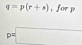 q=p(r+s) , for p
p=□