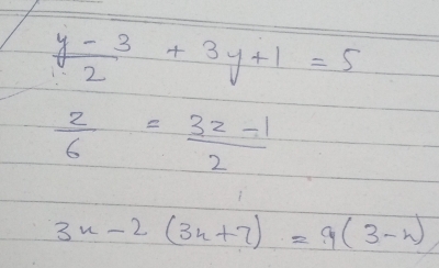  (y-3)/2 +3y+1=5
 z/6 = (3z-1)/2 
3x-2(3x+7)=9(3-h)