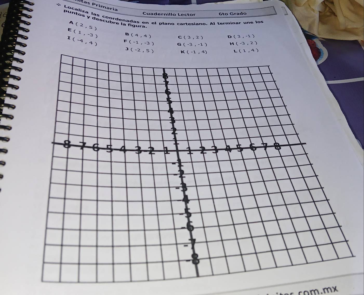 ltas Primaria
Cuadernillo Lector 6to Grado
* Localiza las coordenadas en el plano cartesiano. Al terminar une los
A (2,5)
puntos y descubre la fígura. (3,2)
E (1,-3) B (4,4)
C
D (3,-1)
I(-4,4) F (-1,-3) G (-3,-1) H (-3,2)
J(-2,5)
com.mx