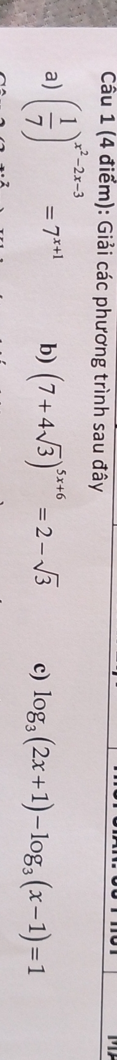 Giải các phương trình sau đây
a) ( 1/7 )^x^2-2x-3=7^(x+1)
b) (7+4sqrt(3))^5x+6=2-sqrt(3)
c) log _3(2x+1)-log _3(x-1)=1