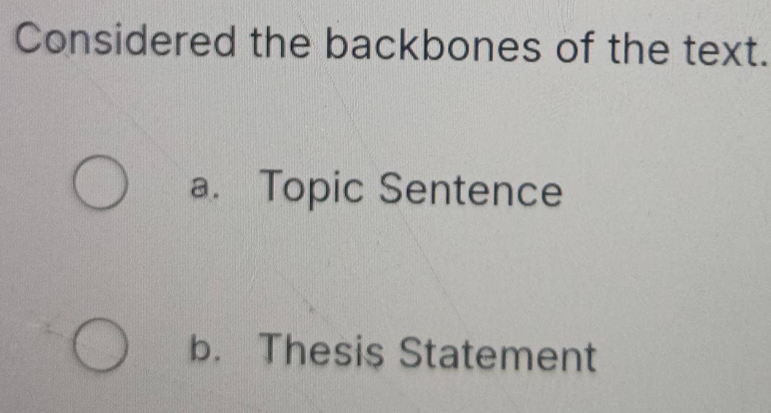 Considered the backbones of the text.
a. Topic Sentence
b. Thesis Statement