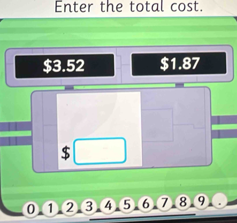 Enter the total cost.
$3.52 $1.87
$
①①②③④⑤⑥⑦⑧⑨