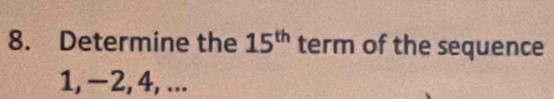 Determine the 15^(th) term of the sequence
1, −2, 4, ...