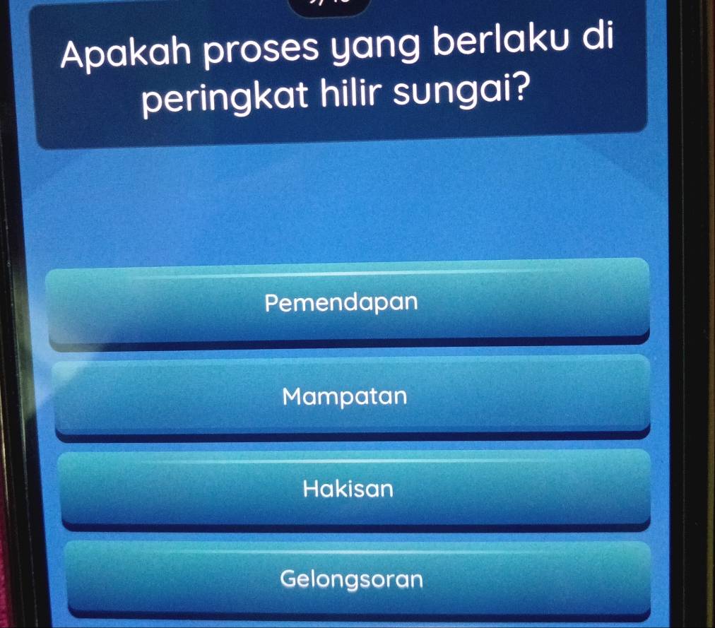 Apakah proses yang berlaku di
peringkat hilir sungai?
Pemendapan
Mampatan
Hakisan
Gelongsoran