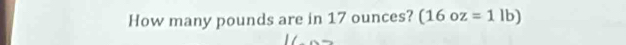 How many pounds are in 17 ounces? (16oz=1lb)