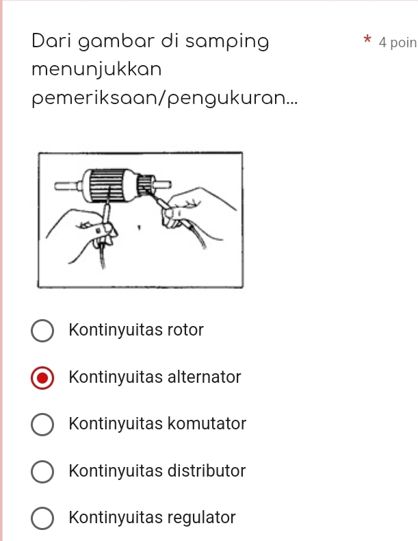 Dari gambar di samping 4 poin
menunjukkan
pemeriksaan/pengukuran...
Kontinyuitas rotor
Kontinyuitas alternator
Kontinyuitas komutator
Kontinyuitas distributor
Kontinyuitas regulator