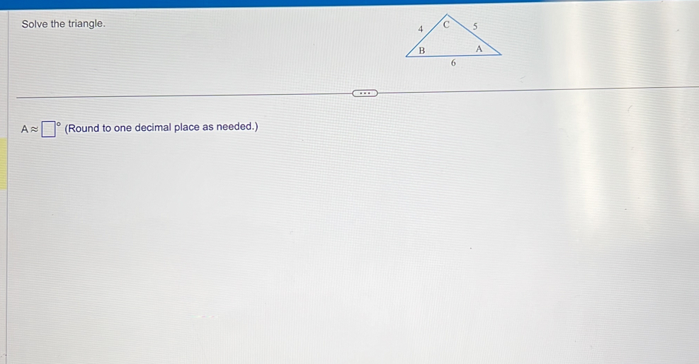 Solve the triangle.
Aapprox □° (Round to one decimal place as needed.)