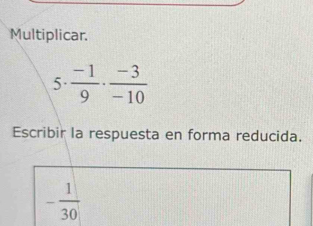 Multiplicar. 
5·  (-1)/9 ·  (-3)/-10 
Escribir la respuesta en forma reducida.
- 1/30 