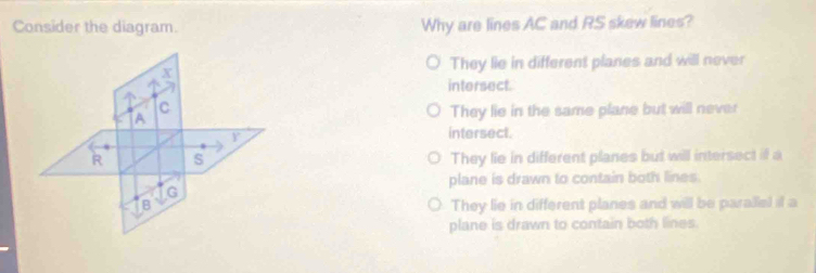 Solved: Consider the diagram. Why are lines AC and RS skew lines? X ...