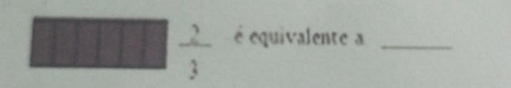  2/3  é equivalente a_