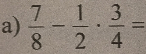  7/8 - 1/2 ·  3/4 =