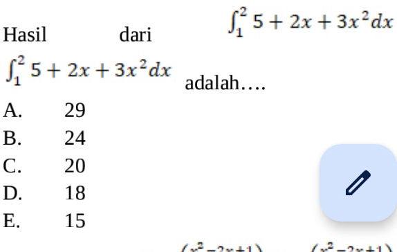 Hasil dari
∈t _1^(25+2x+3x^2)dx
∈t _1^(25+2x+3x^2)dx adalah…...
A. 29
B. 24
C. 20
D. 18
E. 15
d°
(x^2-2x+