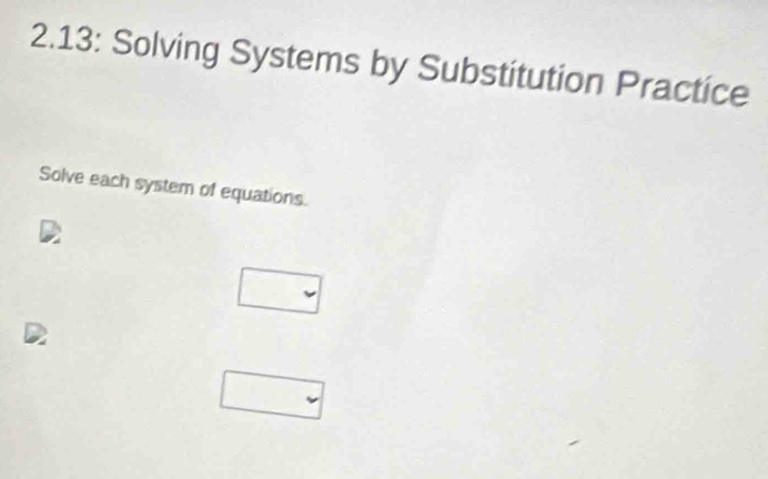 2.13: Solving Systems by Substitution Practice 
Solve each system of equations.