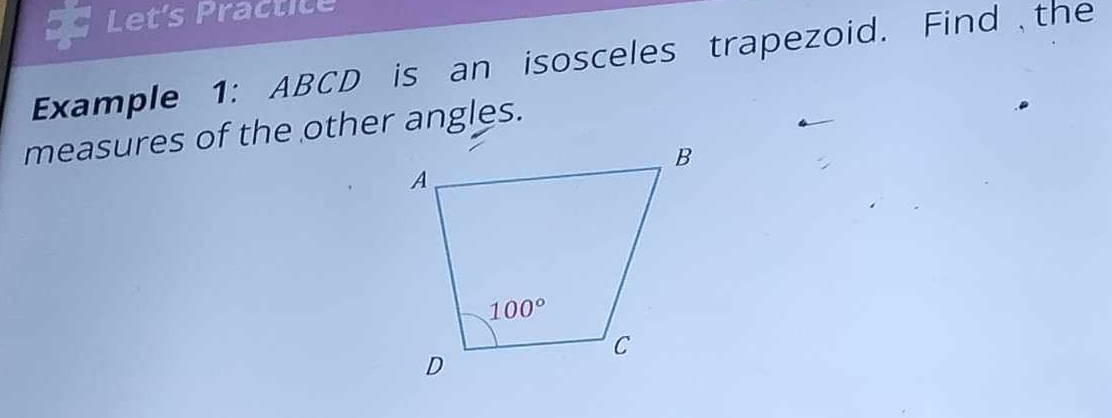 Let's Practice
Example 1: ABCD is an isosceles trapezoid. Find the
measures of the other angles.