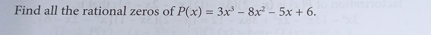 Find all the rational zeros of P(x)=3x^3-8x^2-5x+6.