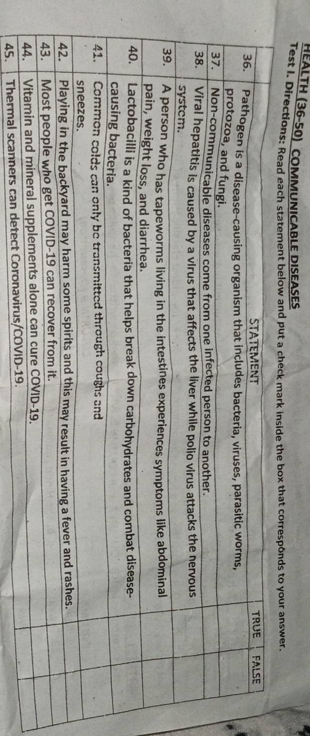 HEALTH (36-50) COMMUNICABLE DISEASES 
Test I. Directions: Read each statement below and put a check mark inside the box that corresponds to your answer. 
45. Thermal scanners can dete