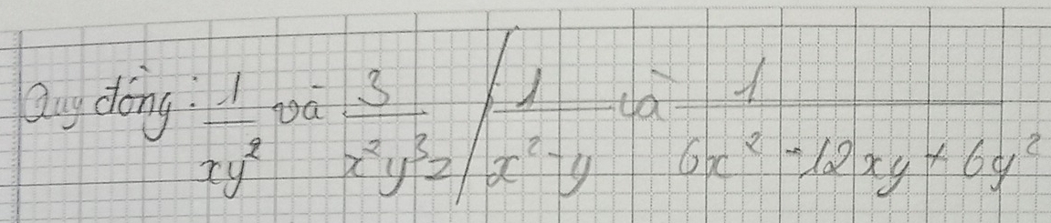 auy dōng  1/xy^2 ua 3/x^2y^3z ( 1/x^2-y ua 1/6x^2-12xy+6y^2 