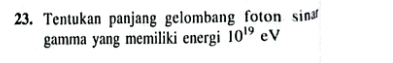 Tentukan panjang gelombang foton sin 
gamma yang memiliki energi 10^(19) eV