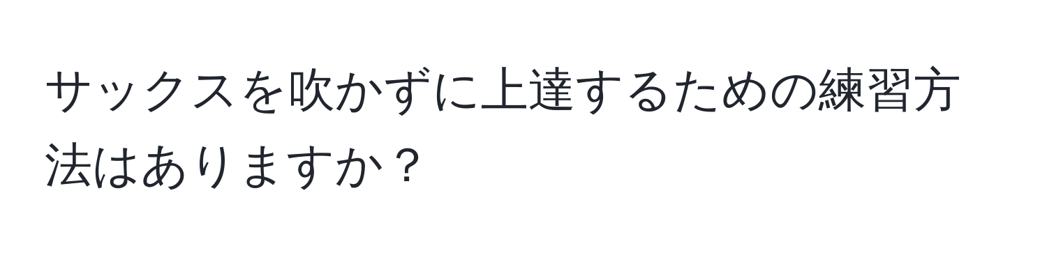 サックスを吹かずに上達するための練習方法はありますか？