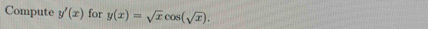 Compute y'(x) for y(x)=sqrt(x)cos (sqrt(x)).