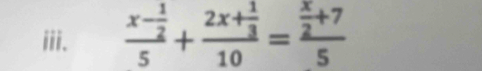 frac x- 1/2 5+frac 2x+ 1/3 10=frac  x/2 +75