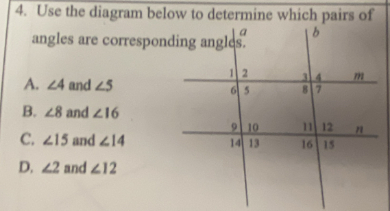 Use the diagram below to determine which pairs of
A. ∠ 4 and ∠ 5
B. ∠ 8 and ∠ 16
C. ∠ 15 and ∠ 14
D. ∠ 2 and ∠ 12