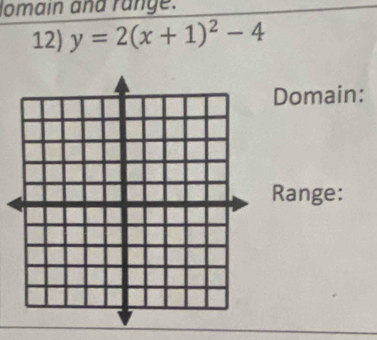 omain and range. 
12) y=2(x+1)^2-4
Domain: 
Range: