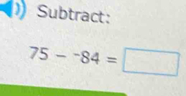 Subtract:
75-^-84=□