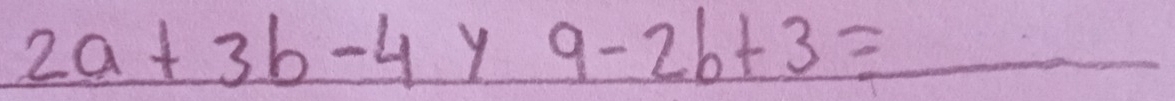 2a+3b-4 Y 9-2b+3=