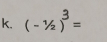 k. (-½=